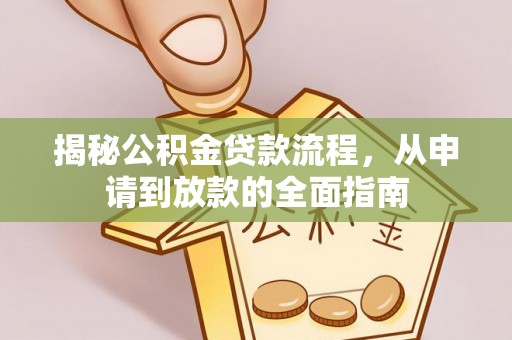 望江揭秘公积金贷款流程，从申请到放款的全面指南