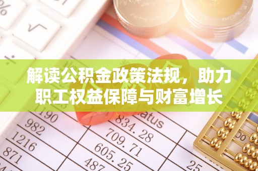 望江解读公积金政策法规，助力职工权益保障与财富增长