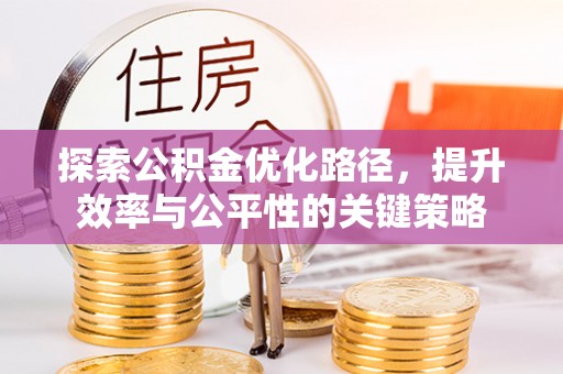 望江探索公积金优化路径，提升效率与公平性的关键策略