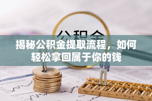 望江揭秘公积金提取流程，如何轻松拿回属于你的钱