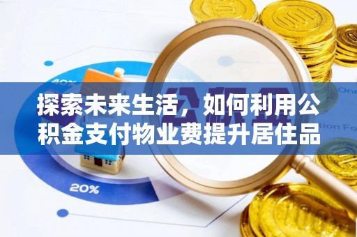 望江探索未来生活，如何利用公积金支付物业费提升居住品质