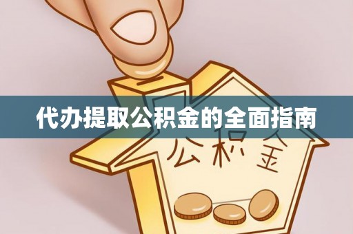 望江代办提取公积金的全面指南