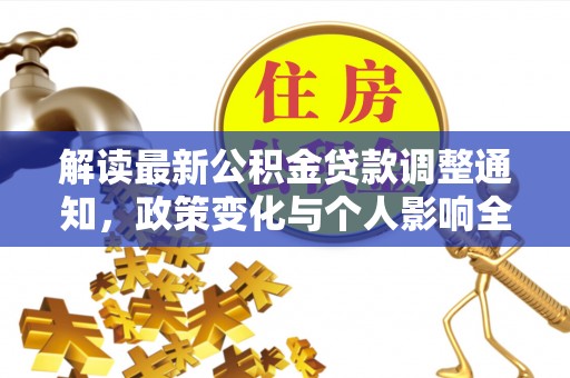 望江解读最新公积金贷款调整通知，政策变化与个人影响全解析
