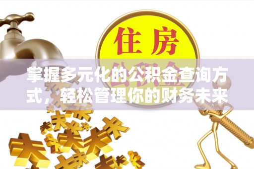 望江掌握多元化的公积金查询方式，轻松管理你的财务未来