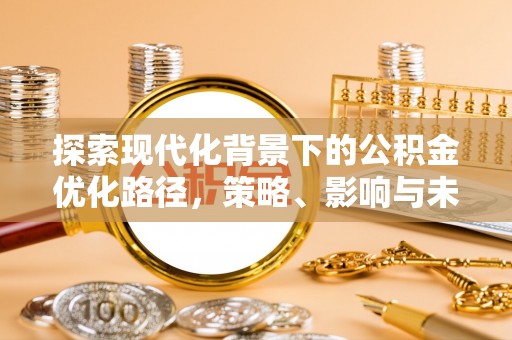 望江探索现代化背景下的公积金优化路径，策略、影响与未来展望