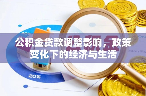 望江公积金贷款调整影响，政策变化下的经济与生活