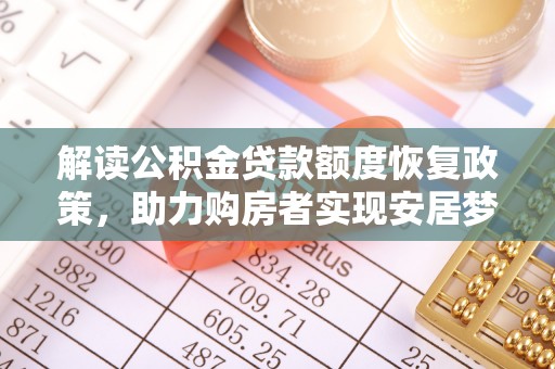 望江解读公积金贷款额度恢复政策，助力购房者实现安居梦想