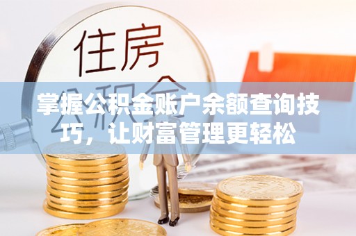 望江掌握公积金账户余额查询技巧，让财富管理更轻松