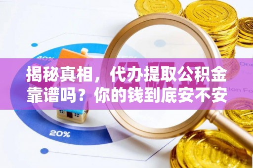 望江揭秘真相，代办提取公积金靠谱吗？你的钱到底安不安全