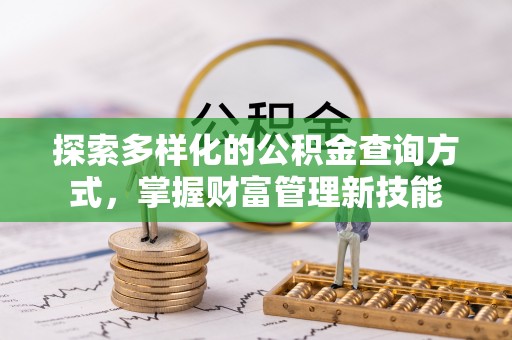 望江探索多样化的公积金查询方式，掌握财富管理新技能