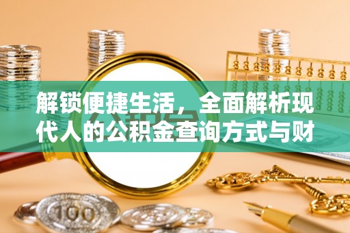 望江解锁便捷生活，全面解析现代人的公积金查询方式与财务管理新趋势