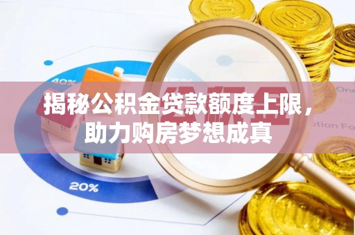 望江揭秘公积金贷款额度上限，助力购房梦想成真