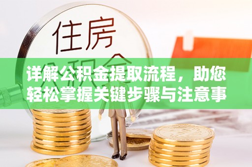 望江详解公积金提取流程，助您轻松掌握关键步骤与注意事项
