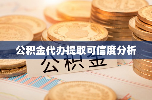 望江公积金代办提取可信度分析