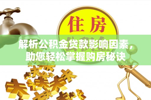 望江解析公积金贷款影响因素，助您轻松掌握购房秘诀