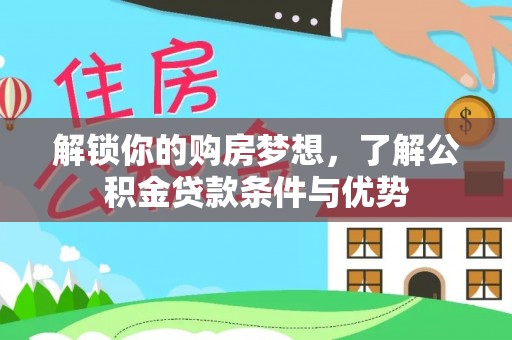 望江解锁你的购房梦想，了解公积金贷款条件与优势