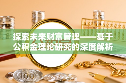 望江探索未来财富管理——基于公积金理论研究的深度解析