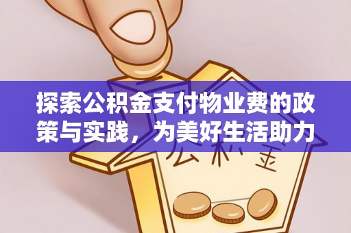 望江探索公积金支付物业费的政策与实践，为美好生活助力